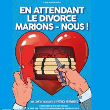 En Attendant le Divorce, Marions-Nous ! - La Grande Com&eacute;die, Paris