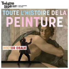 Toute L'Histoire de la Peinture en Moins de Deux Heures - Hector Obalk - Th&eacute;&acirc;tre Libre - Paris