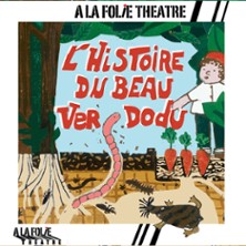 L&rsquo;Histoire du Beau Ver Dodu - A la Folie Th&eacute;&acirc;tre, Paris