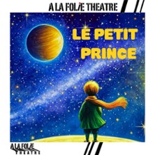 Le Petit Prince - de Saint-Exup&eacute;ry - Th&eacute;&acirc;tre A La Folie Th&eacute;&acirc;tre, Paris