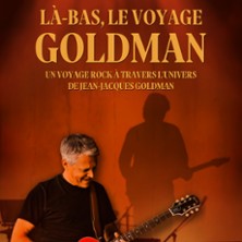 L&agrave; Bas - Le Voyage Goldman - L'Hommage Vivant &agrave; Goldman