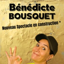 B&eacute;n&eacute;dicte Bousquet - Nouveau Spectacle n&deg; 3 en Construction